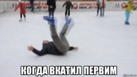  когда вкатил первим