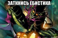 заткнись ебистика 