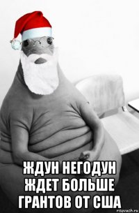  ждун негодун ждет больше грантов от сша