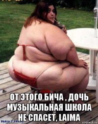  от этого бича , дочь музыкальная школа не спасет, laima