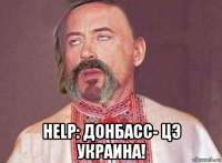  help: донбасс- цэ украина!