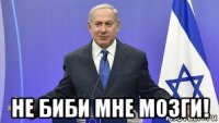  не биби мне мозги!