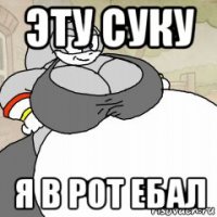 эту суку я в рот ебал