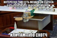 интересно там есть механизм сброса бутыллята что за вентилятором или там тупо скотч