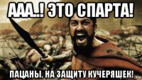 ааа..! это спарта! пацаны, на защиту кучеряшек!