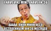 i have viki mini, i have fn-36 aaaaa, вики мини ф со встроенным фн 36 месяцев