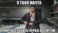 я твой мачта вирталет збиль перид вылитом