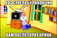 вот стрельбу рикончик вам после горит крика
