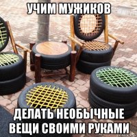 учим мужиков делать необычные вещи своими руками