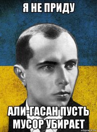 я не приду али-гасан пусть мусор убирает