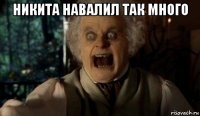 никита навалил так много 