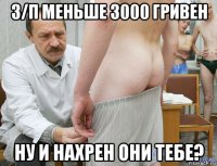 з/п меньше 3000 гривен ну и нахрен они тебе?