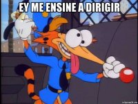 ey me ensine a dirigir 