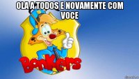 ola a todos e novamente com voce 