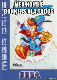 meu nome é bonkers ola todos 