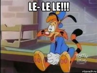 le- le le!!! 