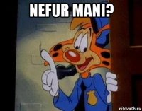 nefur mani? 