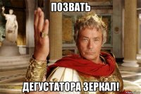 позвать дегустатора зеркал!