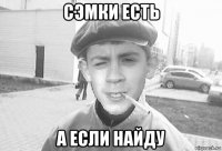 сэмки есть а если найду