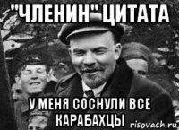 "членин" цитата у меня соснули все карабахцы