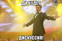 да будет дискуссия!