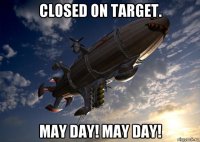 closed on target. may day! may day!