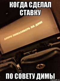 когда сделал ставку по совету димы