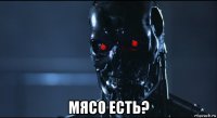  мясо есть?