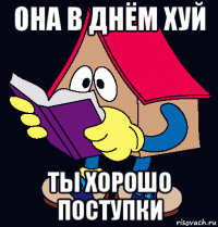 она в днём хуй ты хорошо поступки