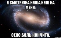 я смотрюна няша,няш на меня. секс,боль,кончита.