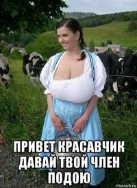  привет красавчик давай твой член подою