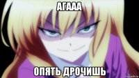 агааа опять дрочишь