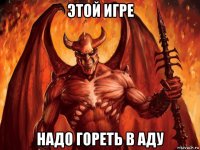 этой игре надо гореть в аду