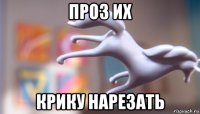 проз их крику нарезать