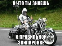 а что ты знаешь о правильной экипировке