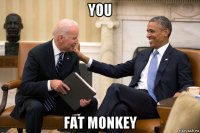 you fat monkey