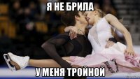 я не брила у меня тройной
