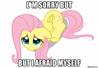 l`m sorry but but i afraid myself