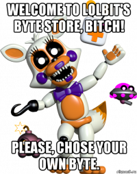 welcome to lolbit's byte store, bitch! please, chose your own byte.