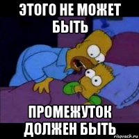 этого не может быть промежуток должен быть
