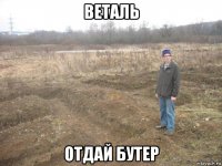 веталь отдай бутер