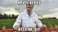 кручу верчу всех на...бу!
