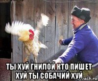  ты хуй гнилой кто пишет хуй ты собачий хуй