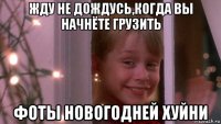 жду не дождусь,когда вы начнёте грузить фоты новогодней хуйни