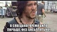  в сявецькое время било лючьше, фсе бисьплятьно!