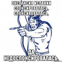 экспансия испании спонсировалась, спонсировалась, да недоспонсировалась.