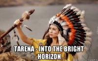  tarena - into the bright horizon