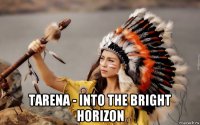  tarena - into the bright horizon