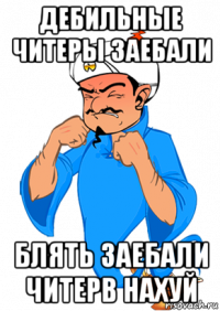 дебильные читеры заебали блять заебали читерв нахуй