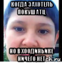 когда захотель покушатц но в хоодиньике ничего нет